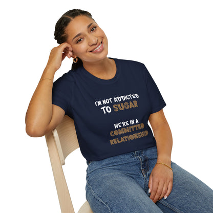 I'm Not Addicted To Sugar, We Are in A Committed Relationship - Typography Playful T-Shirt