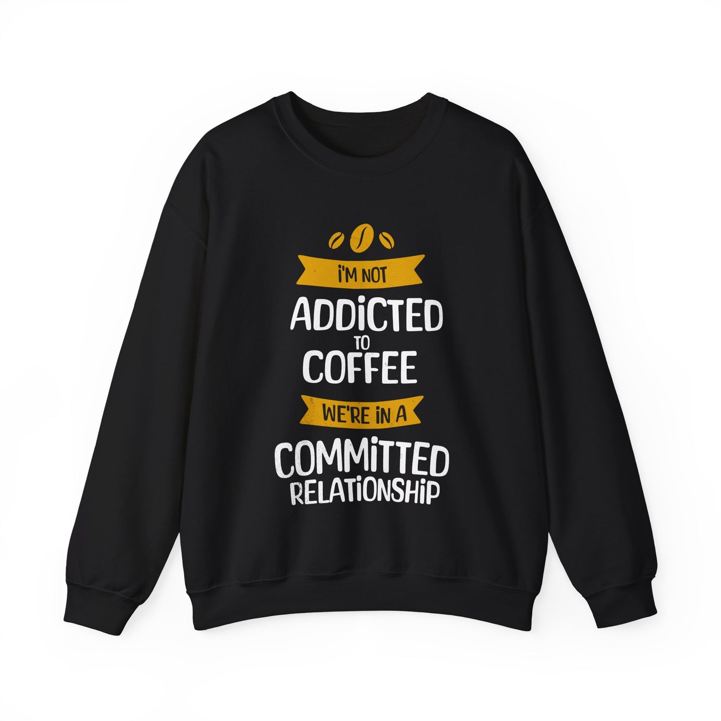 I'm Not Addicted To Coffee, We Are in A Committed Relationship - Playful Coffee Typography Sweatshirt