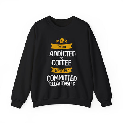 I'm Not Addicted To Coffee, We Are in A Committed Relationship - Playful Coffee Typography Sweatshirt