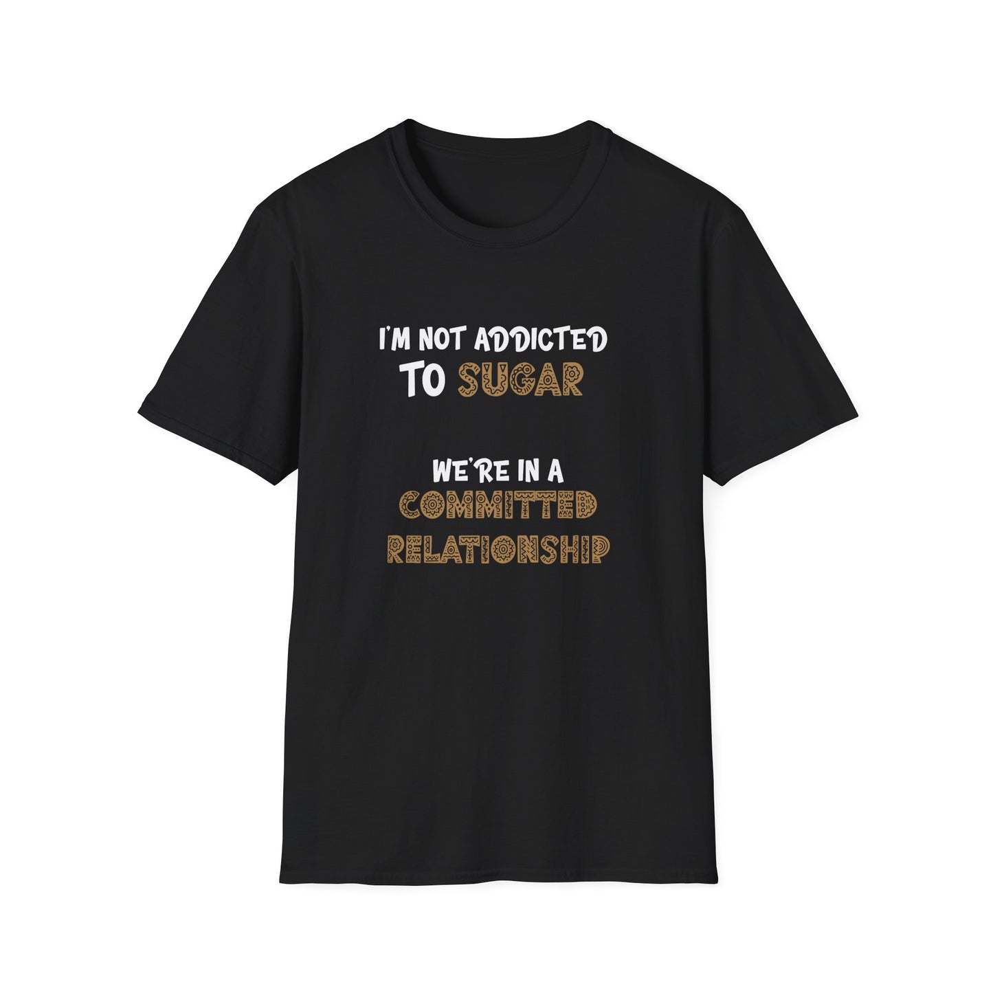 I'm Not Addicted To Sugar, We Are in A Committed Relationship - Typography Playful T-Shirt