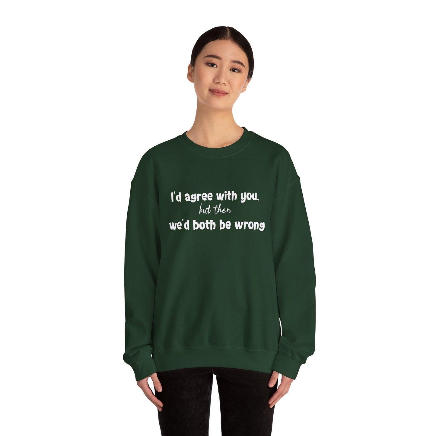 I'd Agree With You, But Then, We'd Both Be Wrong- Typography Playful Sweatshirt