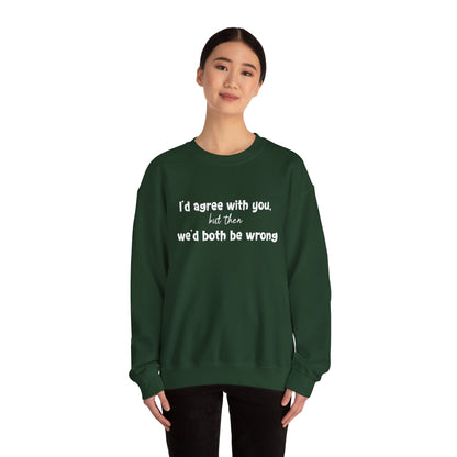I'd Agree With You, But Then, We'd Both Be Wrong- Typography Playful Sweatshirt