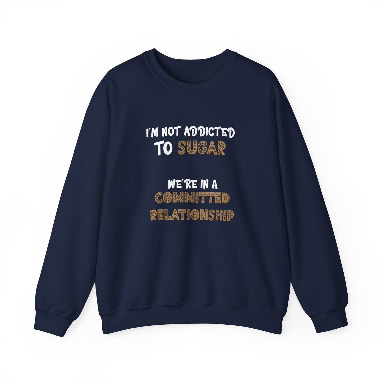 I'm Not Addicted To Sugar, We Are in A Committed Relationship - Typography Playful Sweatshirt