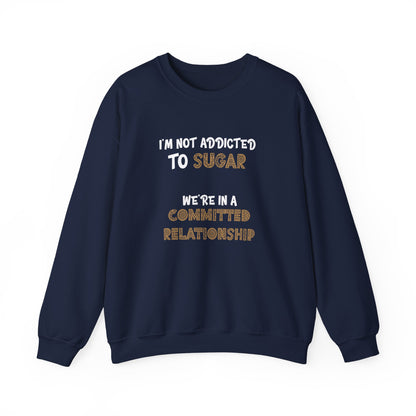 I'm Not Addicted To Sugar, We Are in A Committed Relationship - Typography Playful Sweatshirt