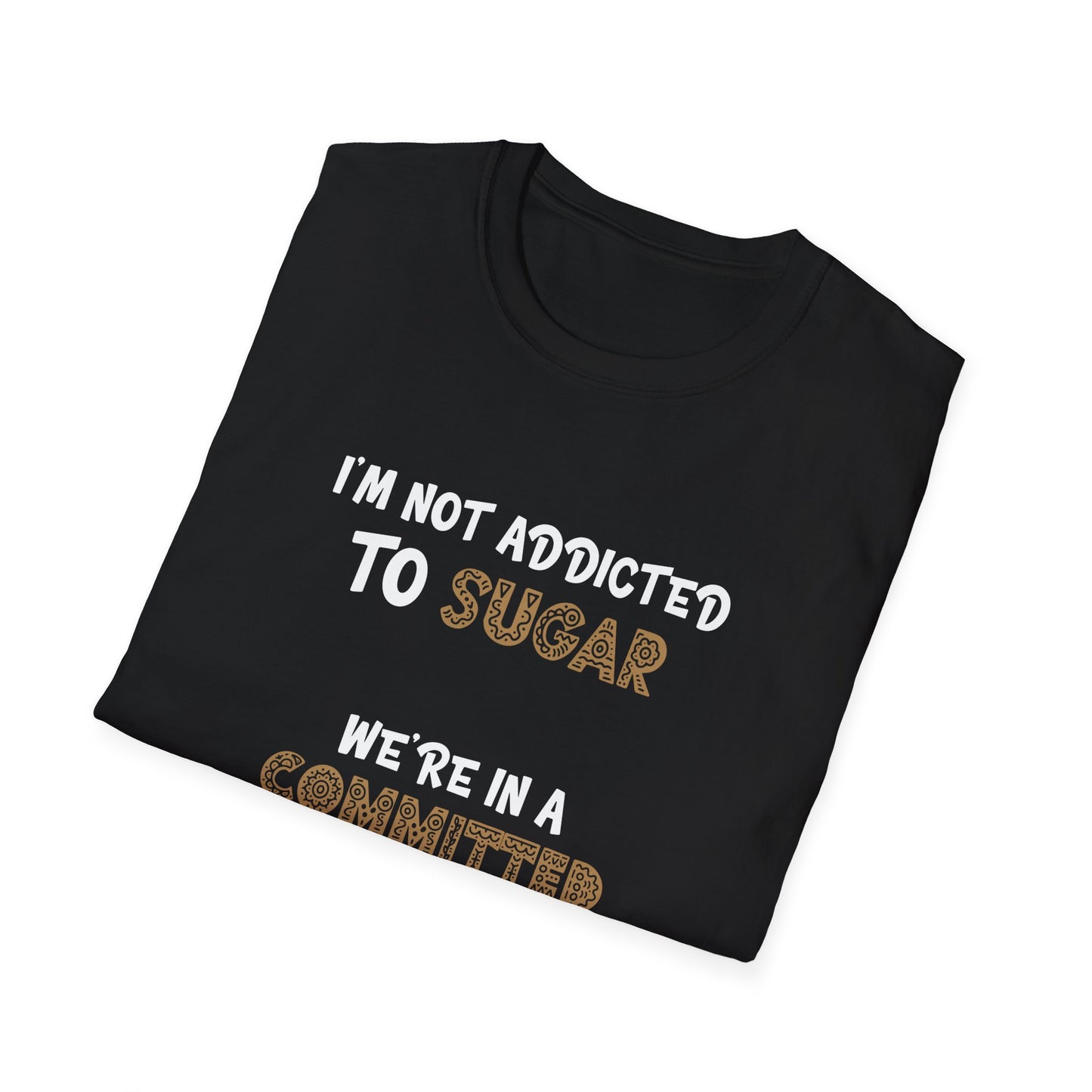 I'm Not Addicted To Sugar, We Are in A Committed Relationship - Typography Playful T-Shirt