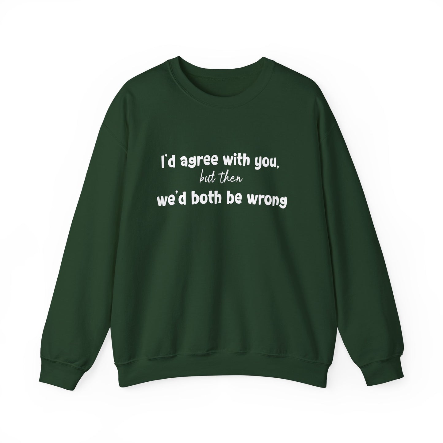 I'd Agree With You, But Then, We'd Both Be Wrong- Typography Playful Sweatshirt