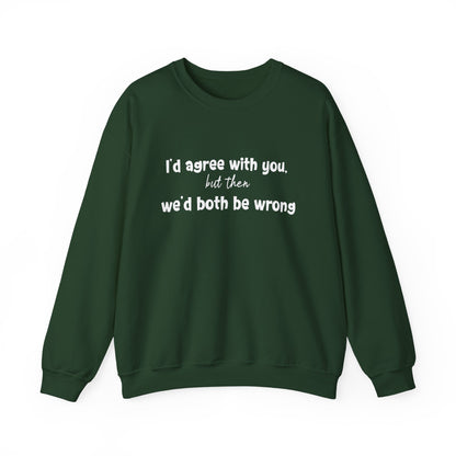 I'd Agree With You, But Then, We'd Both Be Wrong- Typography Playful Sweatshirt