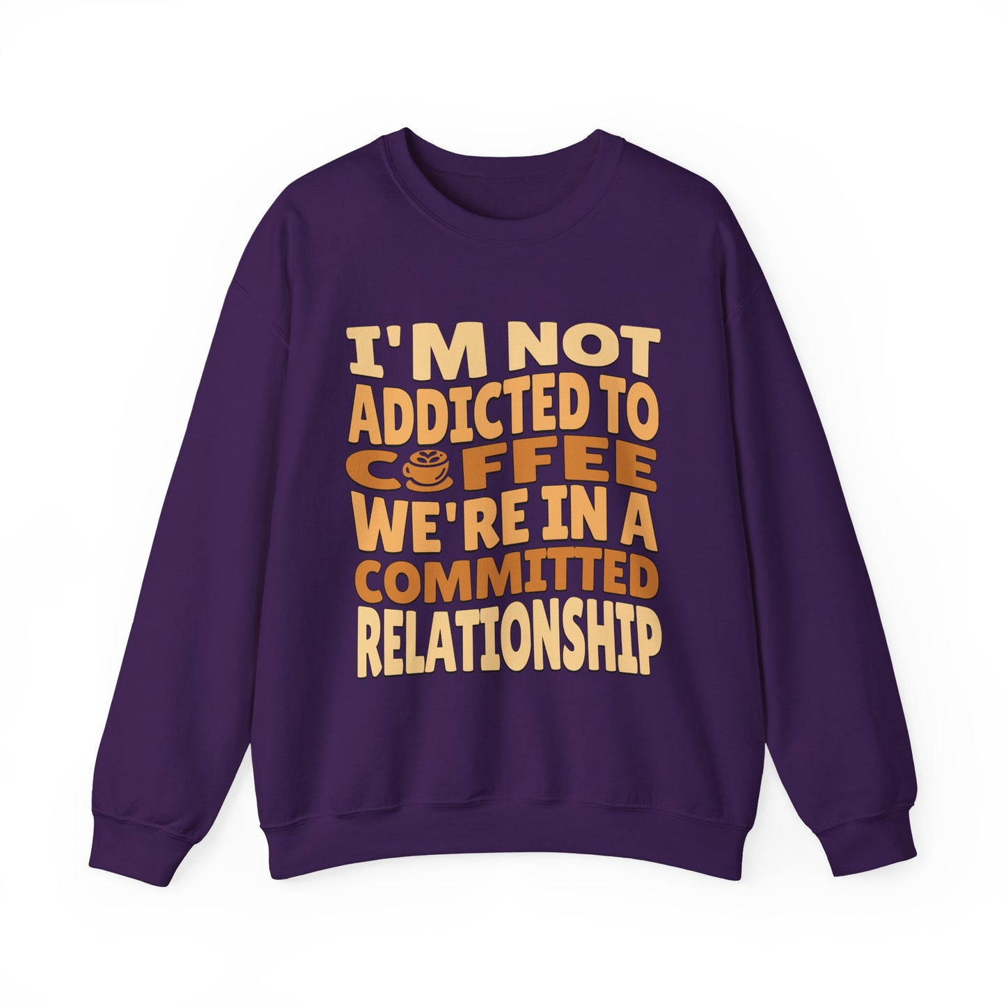 I'm Not Addicted To Coffee, We Are in A Committed Relationship - Playful Coffee Typography Sweatshirt