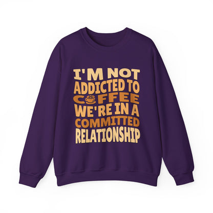 I'm Not Addicted To Coffee, We Are in A Committed Relationship - Playful Coffee Typography Sweatshirt