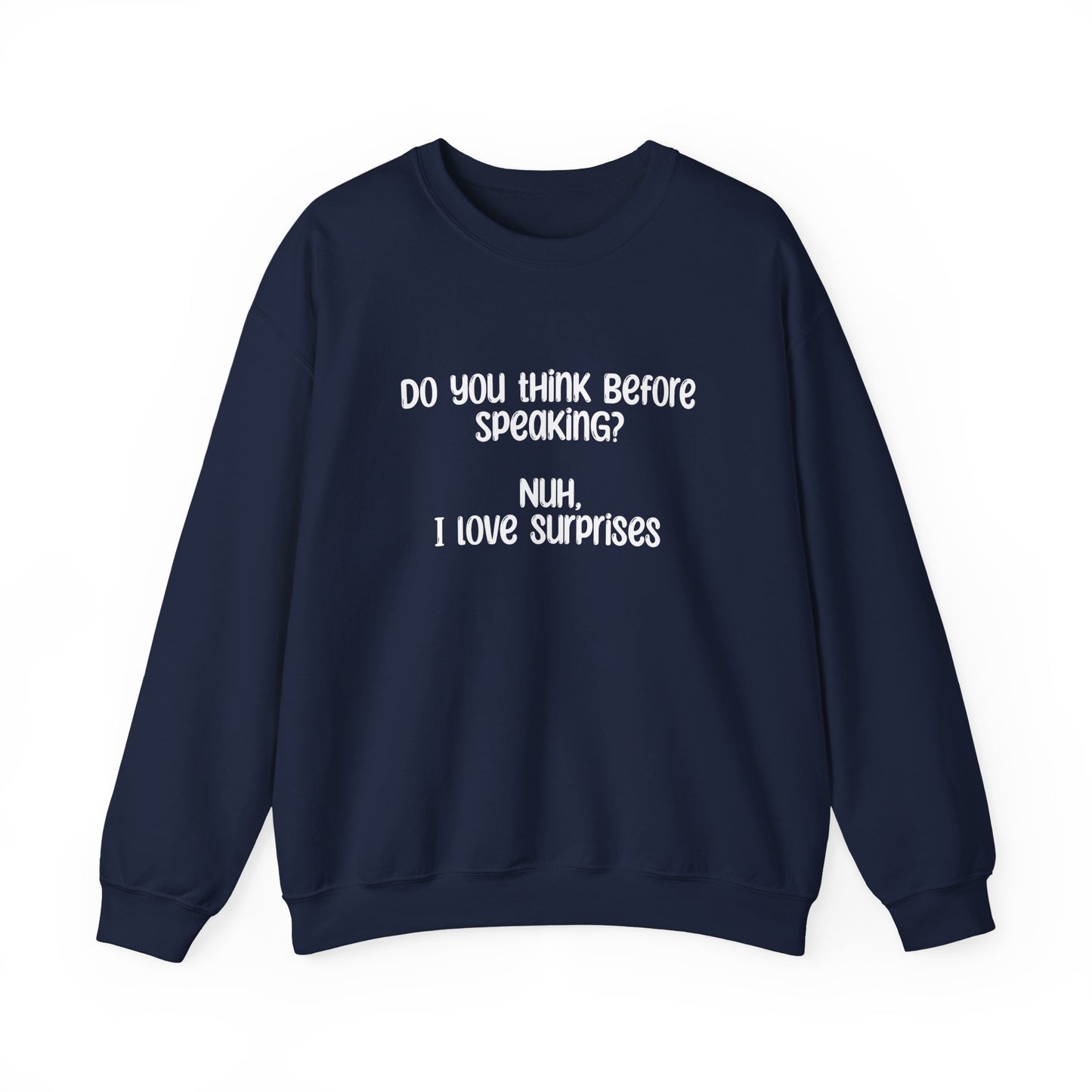 Do You Think Before Speaking? Nuh, I Love Surprises- Typography Playful Sweatshirt