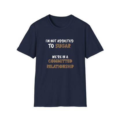 I'm Not Addicted To Sugar, We Are in A Committed Relationship - Typography Playful T-Shirt
