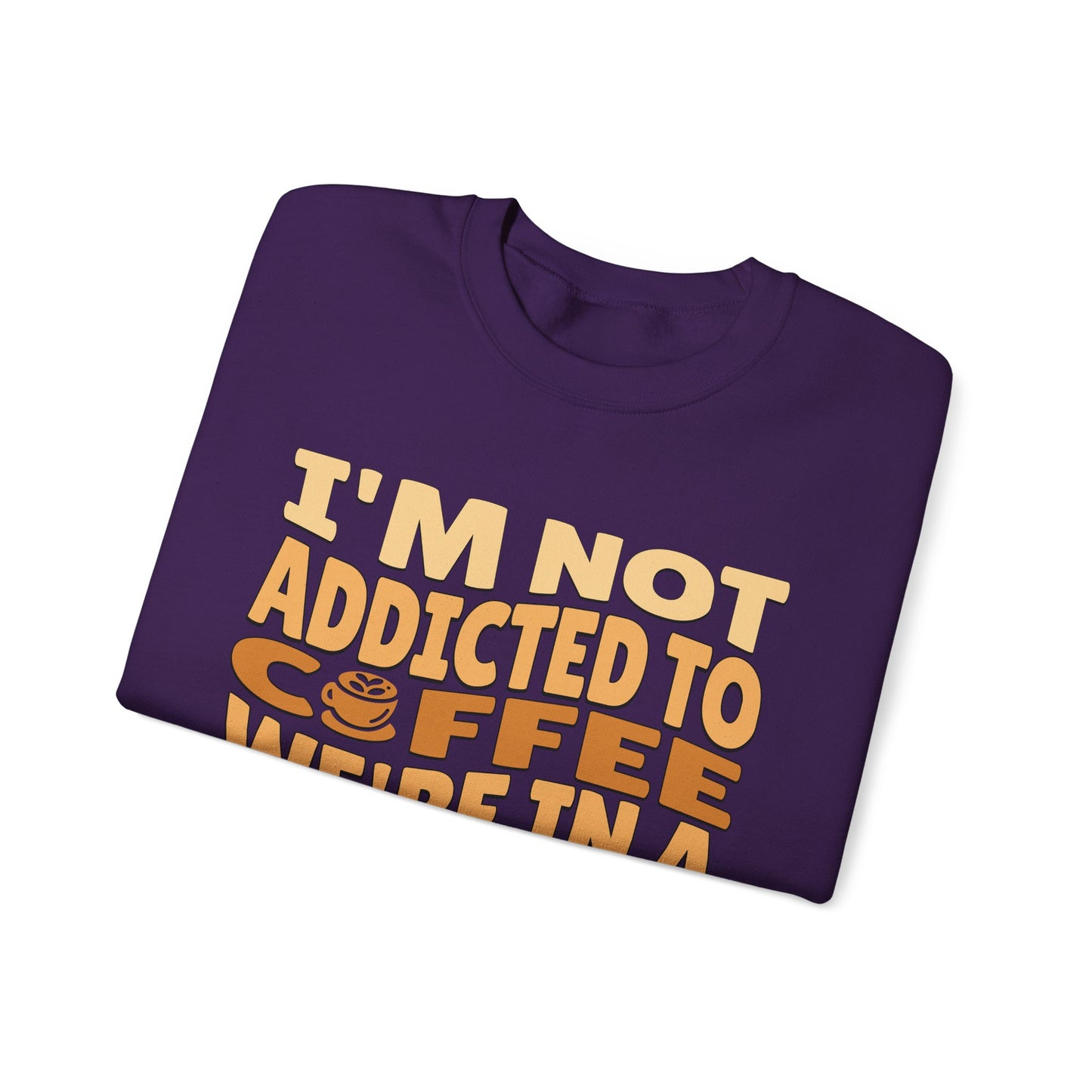 I'm Not Addicted To Coffee, We Are in A Committed Relationship - Playful Coffee Typography Sweatshirt