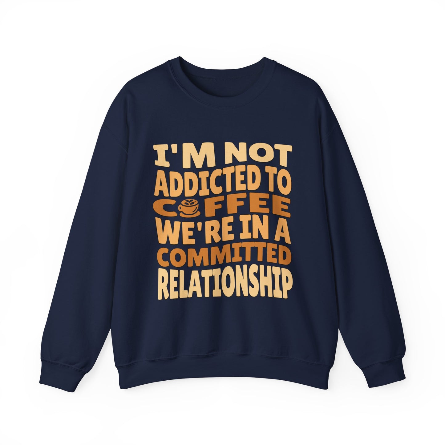 I'm Not Addicted To Coffee, We Are in A Committed Relationship - Playful Coffee Typography Sweatshirt