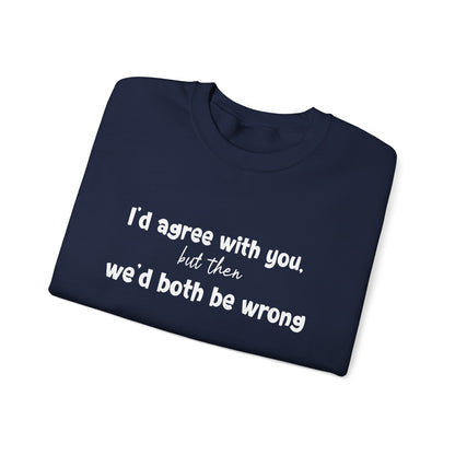 I'd Agree With You, But Then, We'd Both Be Wrong- Typography Playful Sweatshirt