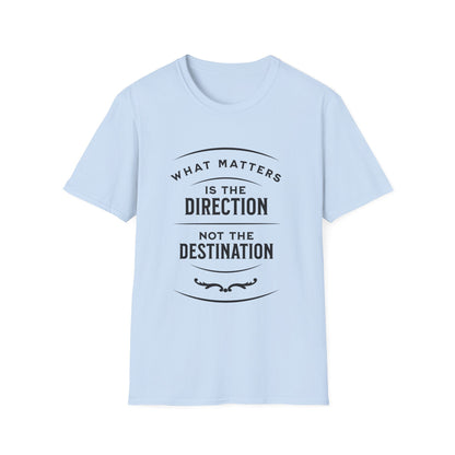 What Matters Is The Direction Not The Destination - Typography Logo Style Motivational T-Shirt