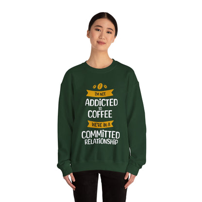 I'm Not Addicted To Coffee, We Are in A Committed Relationship - Playful Coffee Typography Sweatshirt