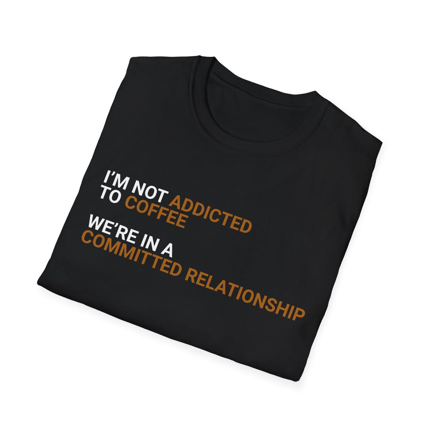 I'm Not Addicted To Coffee, We Are in A Committed Relationship - Typography Playful T-Shirt