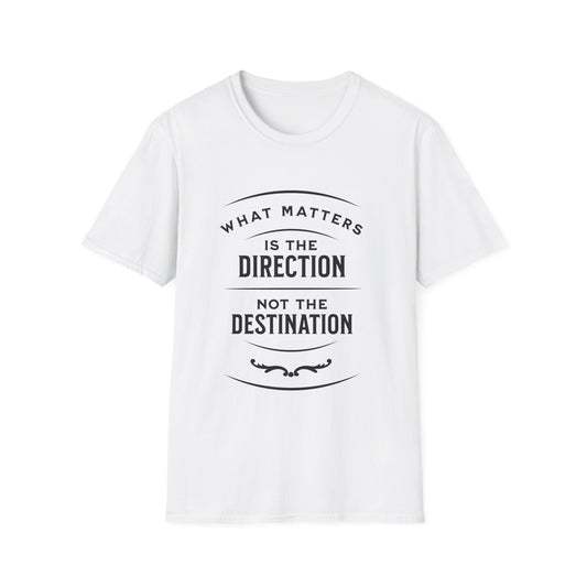 What Matters Is The Direction Not The Destination - Typography Logo Style Motivational T-Shirt