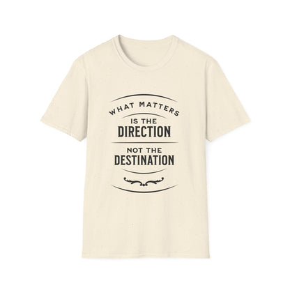 What Matters Is The Direction Not The Destination - Typography Logo Style Motivational T-Shirt