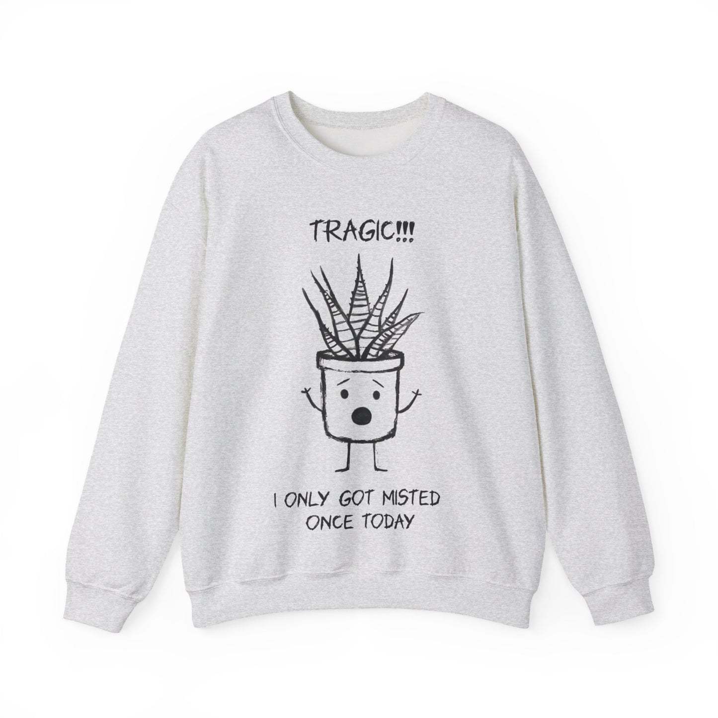 Tragic! I Only Got Misted Once Today  - Playful Drama Queen Cartoon Pot Character Shocked and Stressed Sweatshirt