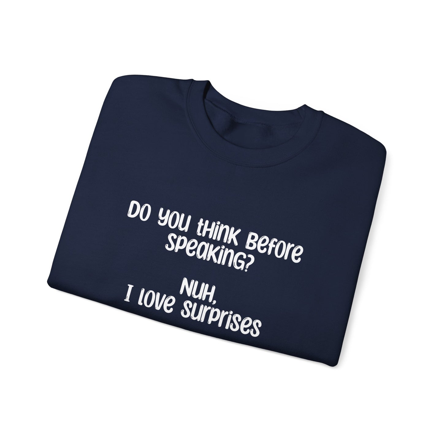 Do You Think Before Speaking? Nuh, I Love Surprises- Typography Playful Sweatshirt
