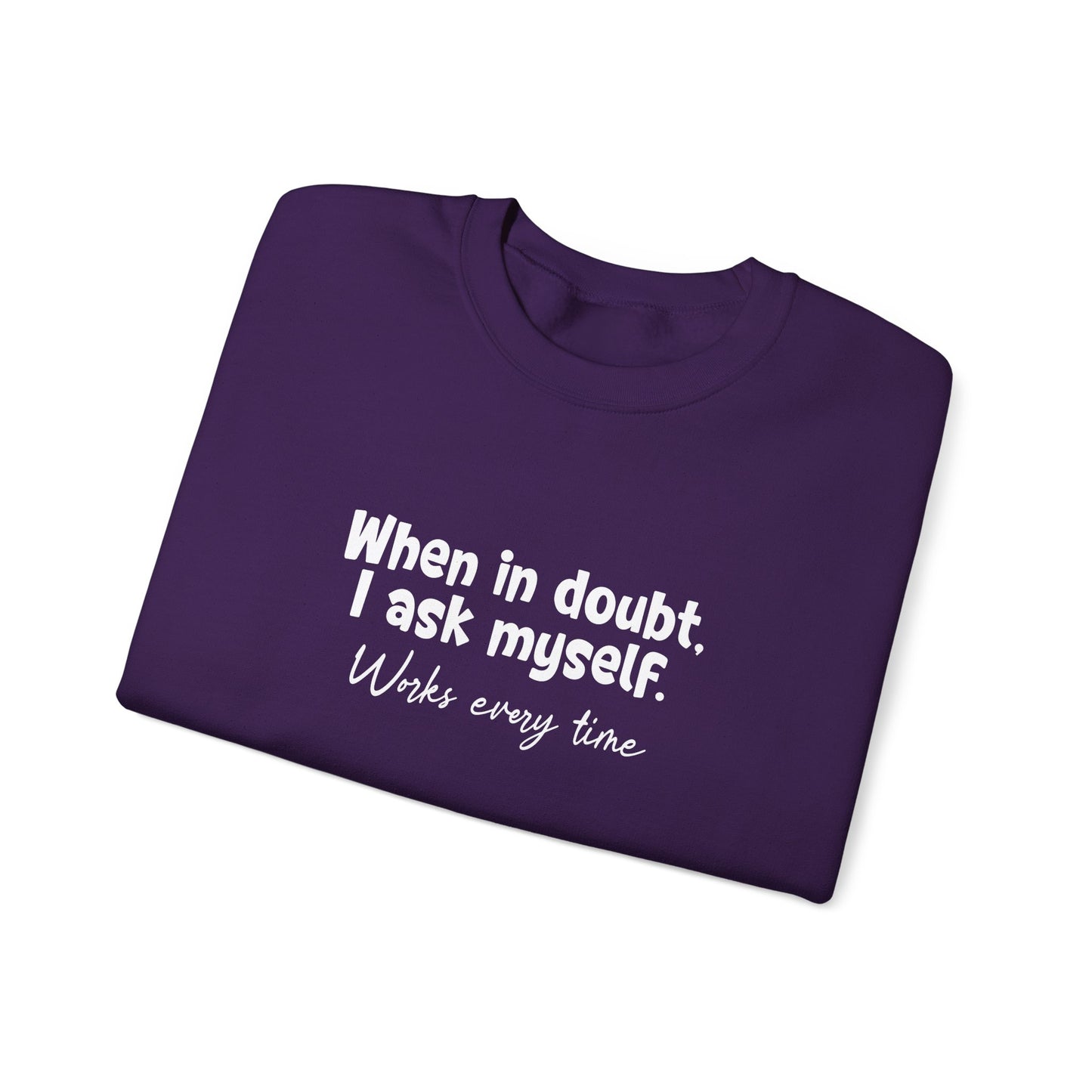 When In Doubt, I Ask Myself. Works Every Time- Typography Playful Sweatshirt