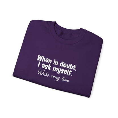 When In Doubt, I Ask Myself. Works Every Time- Typography Playful Sweatshirt