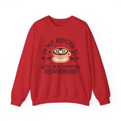 I'm Not Addicted To Coffee, We Are in A Committed Relationship - Playful Coffee Sweatshirt