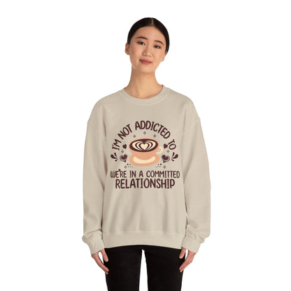 I'm Not Addicted To Coffee, We Are in A Committed Relationship - Playful Coffee Sweatshirt