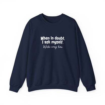 When In Doubt, I Ask Myself. Works Every Time- Typography Playful Sweatshirt