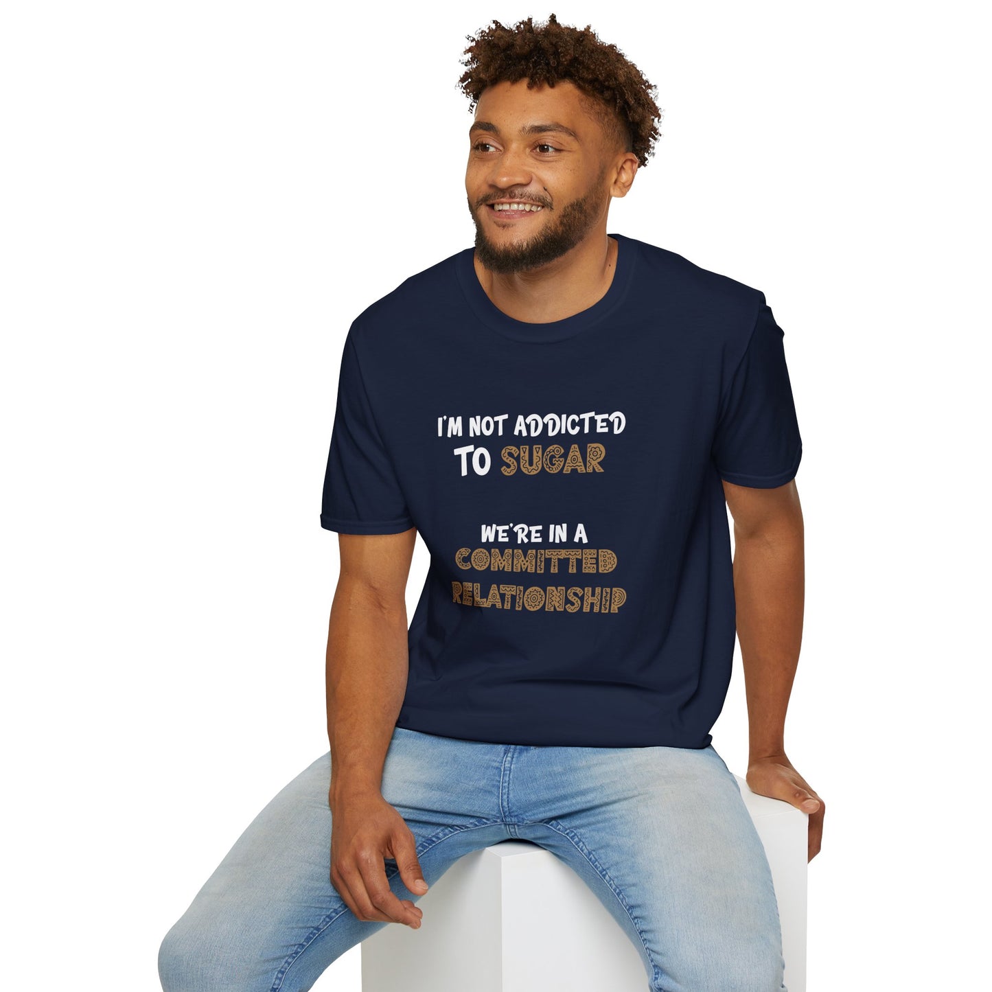 I'm Not Addicted To Sugar, We Are in A Committed Relationship - Typography Playful T-Shirt