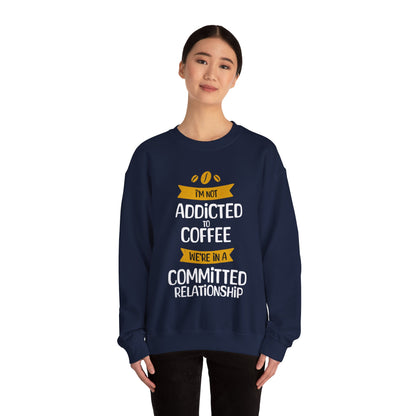 I'm Not Addicted To Coffee, We Are in A Committed Relationship - Playful Coffee Typography Sweatshirt