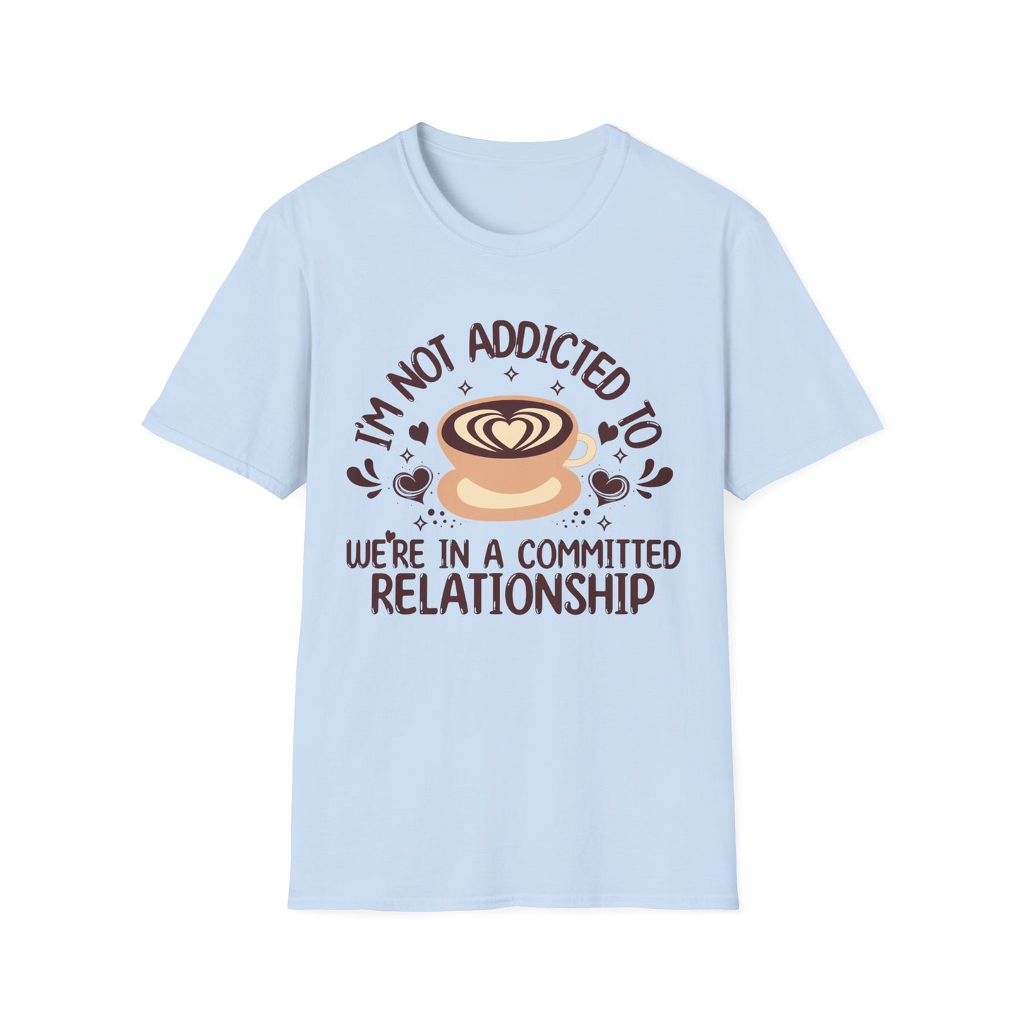 I'm Not Addicted To Coffee, We Are in A Committed Relationship - Playful Coffee T-Shirt