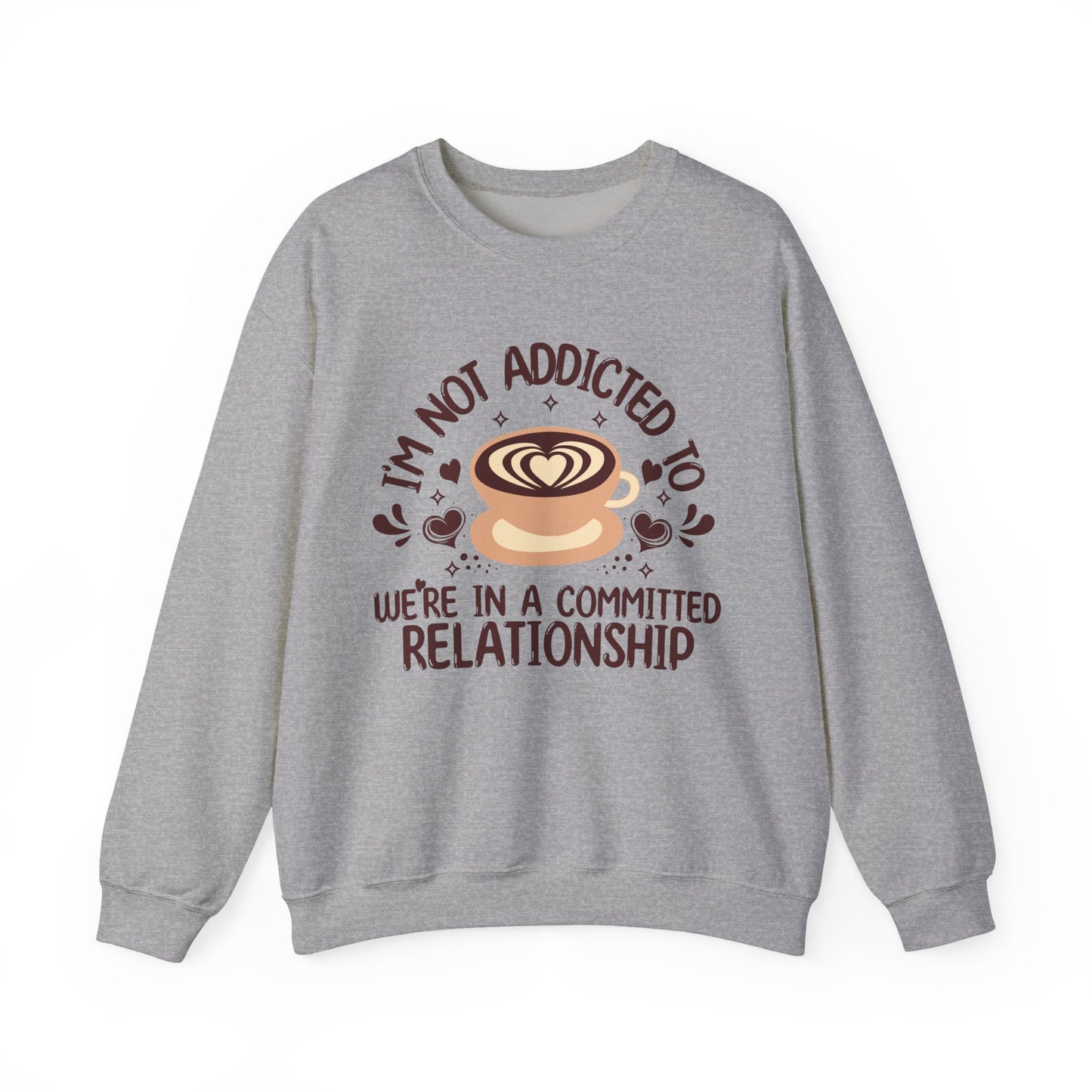 I'm Not Addicted To Coffee, We Are in A Committed Relationship - Playful Coffee Sweatshirt