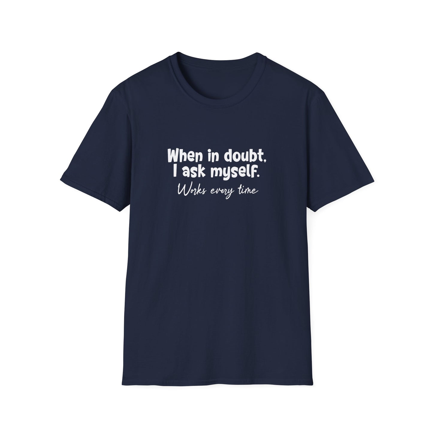 When In Doubt, I Ask Myself. Works Every Time- Typography Playful T-Shirt