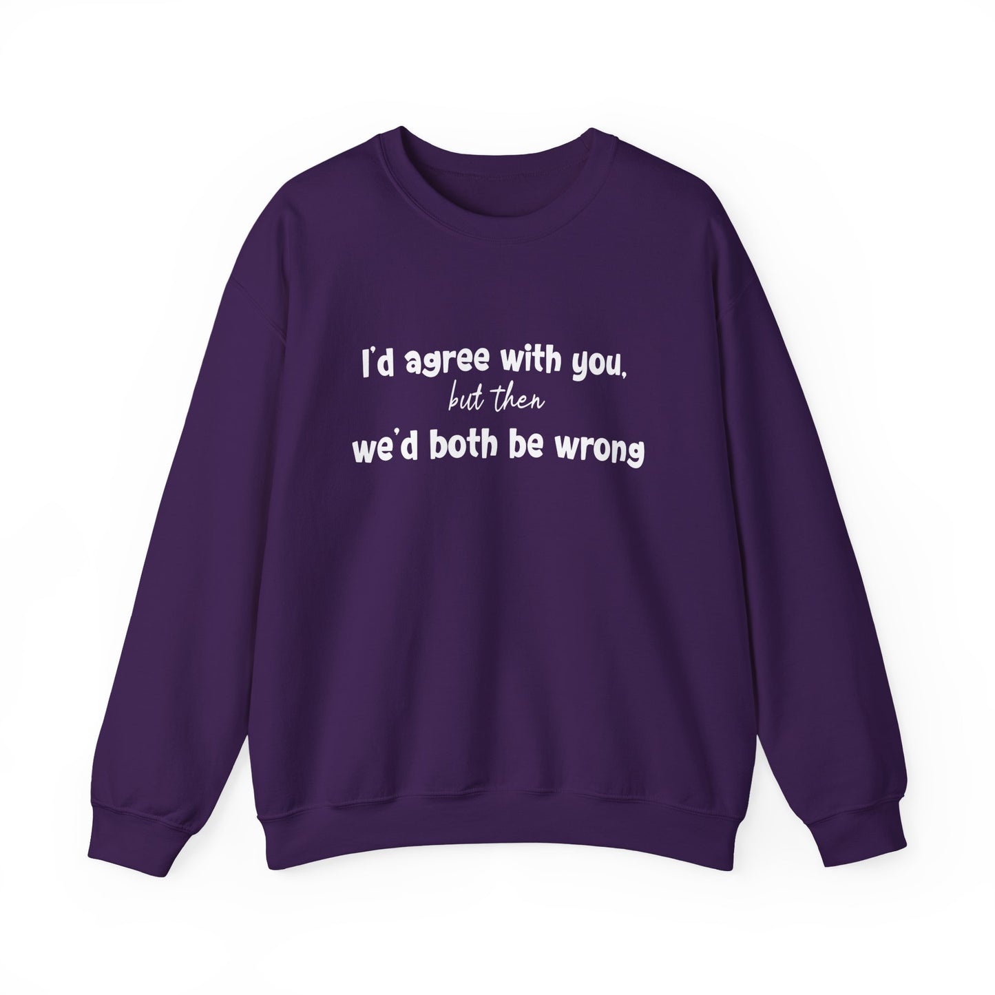 I'd Agree With You, But Then, We'd Both Be Wrong- Typography Playful Sweatshirt