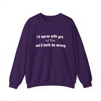 I'd Agree With You, But Then, We'd Both Be Wrong- Typography Playful Sweatshirt