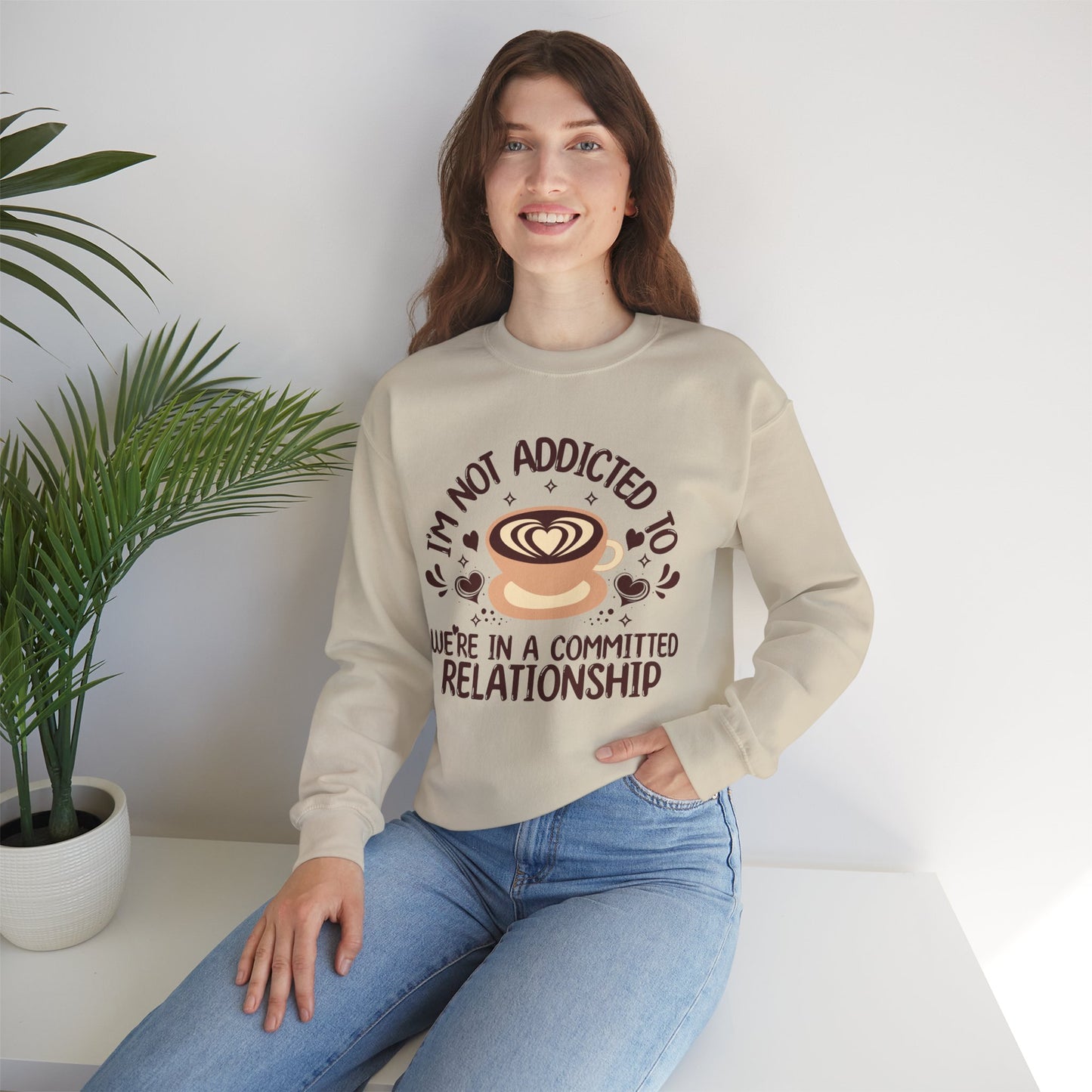 I'm Not Addicted To Coffee, We Are in A Committed Relationship - Playful Coffee Sweatshirt