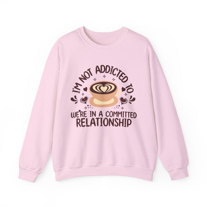 I'm Not Addicted To Coffee, We Are in A Committed Relationship - Playful Coffee Sweatshirt