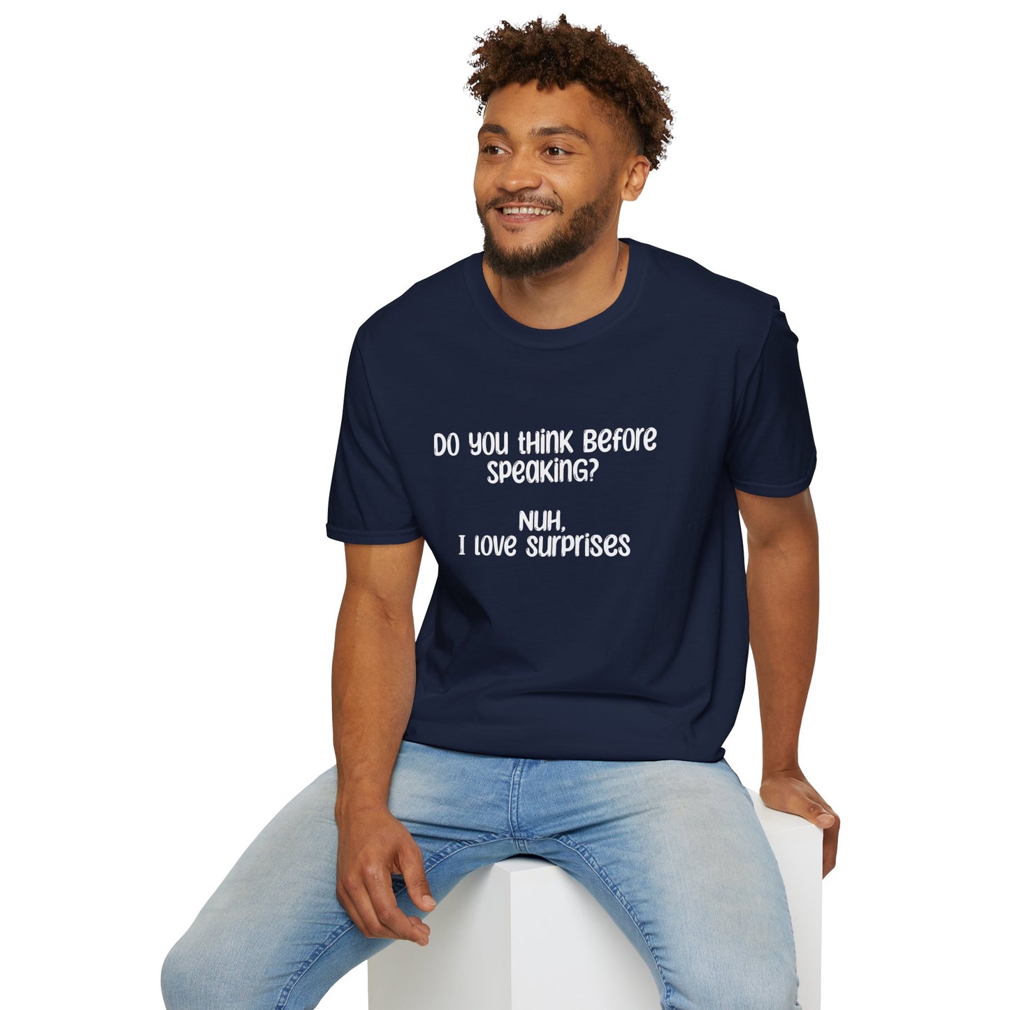 Do You Think Before Speaking? Nuh, I Love Surprises- Typography Playful T-Shirt