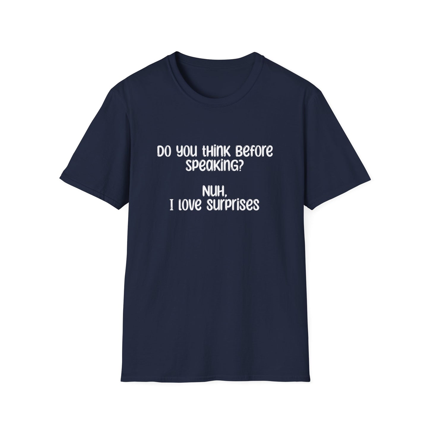 Do You Think Before Speaking? Nuh, I Love Surprises- Typography Playful T-Shirt