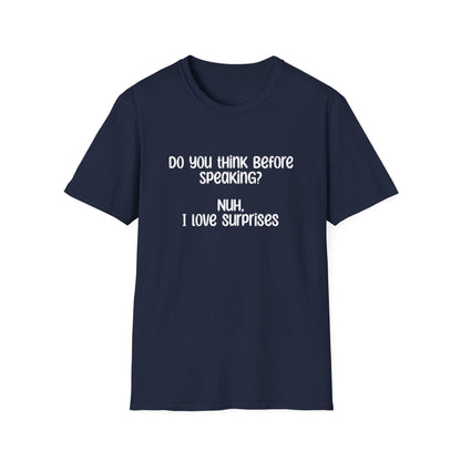 Do You Think Before Speaking? Nuh, I Love Surprises- Typography Playful T-Shirt