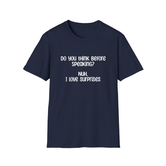 Do You Think Before Speaking? Nuh, I Love Surprises- Typography Playful T-Shirt